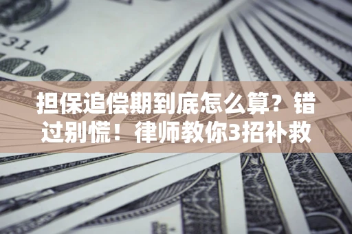 济南担保追偿期到底怎么算？错过别慌！律师教你3招补救
