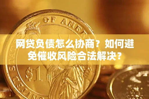 济南网贷负债怎么协商？如何避免催收风险合法解决？