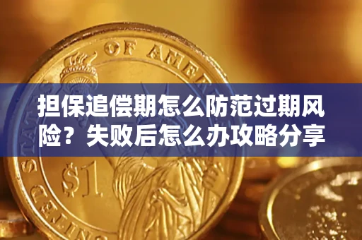 济南担保追偿期怎么防范过期风险？失败后怎么办攻略分享