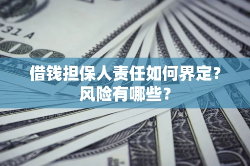济南借钱担保人责任如何界定?风险有哪些? 济南借钱担保人责任如何界定?风险有哪些?
