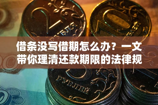 济南借条没写借期怎么办？一文带你理清还款期限的法律规则