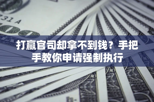 济南打赢官司却拿不到钱？手把手教你申请强制执行