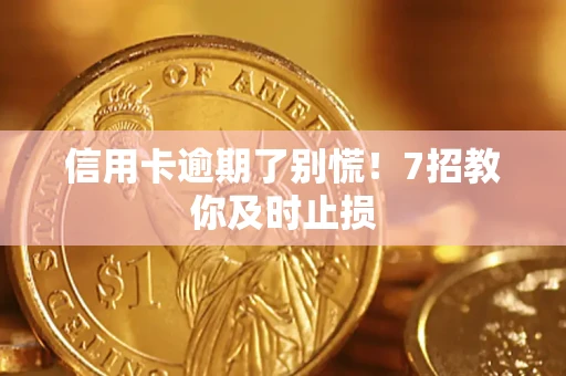 济南信用卡逾期了别慌！7招教你及时止损