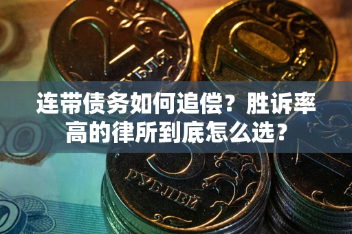 济南连带债务如何追偿？胜诉率高的律所到底怎么选？