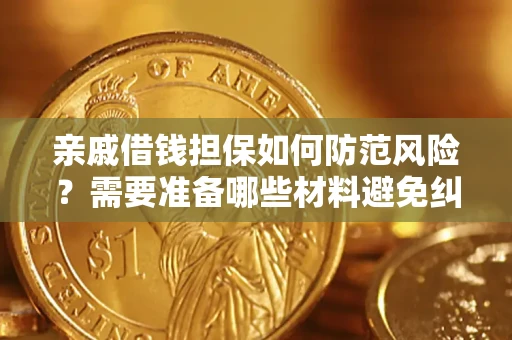 济南亲戚借钱担保如何防范风险？需要准备哪些材料避免纠纷？