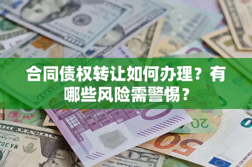 济南合同债权转让如何办理？有哪些风险需警惕？