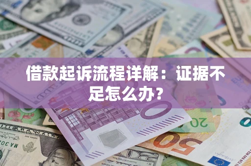 济南借款起诉流程详解：证据不足怎么办？