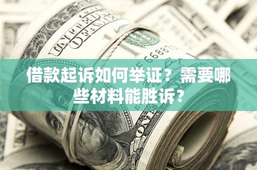 济南借款起诉如何举证？需要哪些材料能胜诉？