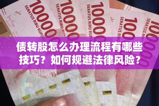 济南债转股怎么办理流程有哪些技巧？如何规避法律风险？