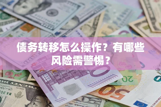 济南债务转移怎么操作？有哪些风险需警惕？