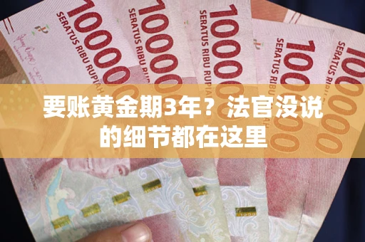 济南要账黄金期3年？法官没说的细节都在这里