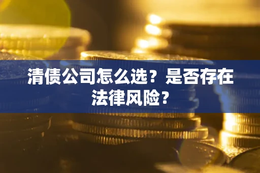 济南清债公司怎么选？是否存在法律风险？