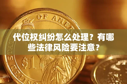 济南代位权纠纷怎么处理？有哪些法律风险要注意？