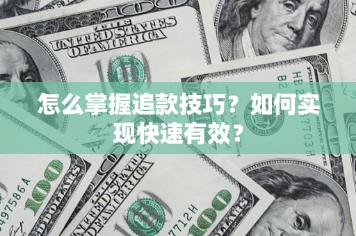 济南怎么掌握追款技巧？如何实现快速有效？