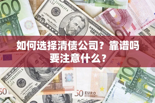 济南如何选择清债公司？靠谱吗要注意什么？