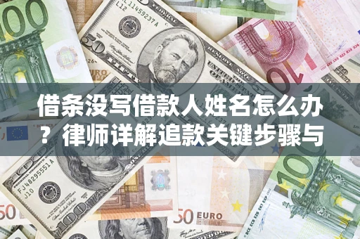 济南借条没写借款人姓名怎么办？律师详解追款关键步骤与证据链构建