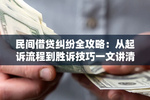 济南民间借贷纠纷全攻略：从起诉流程到胜诉技巧一文讲清