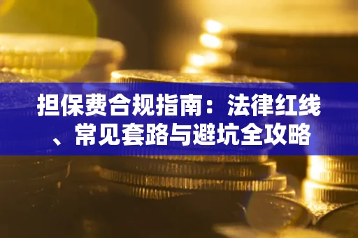 济南担保费合规指南：法律红线、常见套路与避坑全攻略