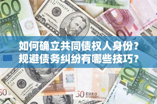 济南如何确立共同债权人身份？规避债务纠纷有哪些技巧？