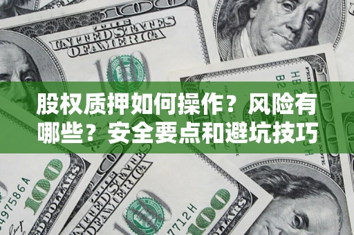济南股权质押如何操作？风险有哪些？安全要点和避坑技巧？