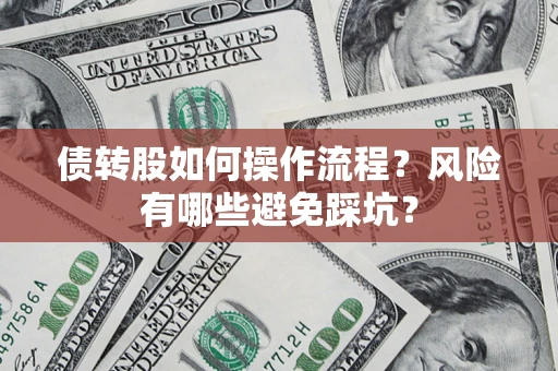 济南债转股如何操作流程?风险有哪些避免踩坑? 济南债转股如何操作流程?风险有哪些避免踩坑?