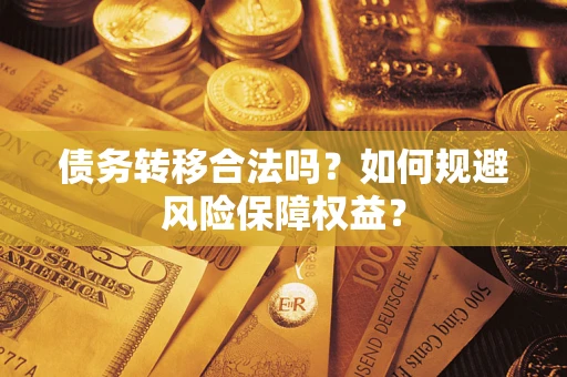 济南债务转移合法吗？如何规避风险保障权益？