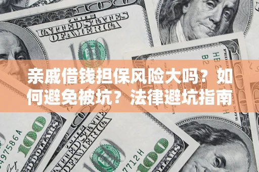 济南亲戚借钱担保风险大吗？如何避免被坑？法律避坑指南