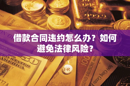 济南借款合同违约怎么办？如何避免法律风险？