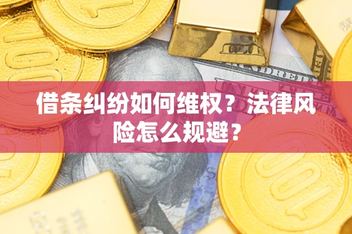 济南借条纠纷如何维权？法律风险怎么规避？