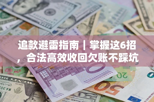 济南追款避雷指南｜掌握这6招，合法高效收回欠账不踩坑