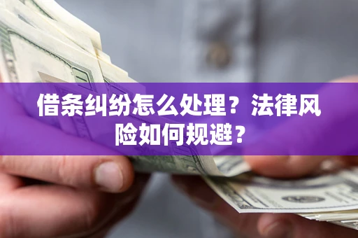 济南借条纠纷怎么处理？法律风险如何规避？