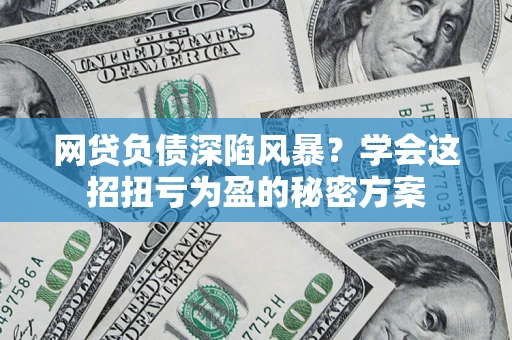济南网贷负债深陷风暴？学会这招扭亏为盈的秘密方案