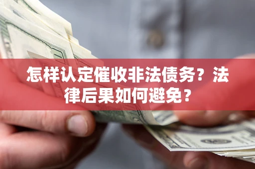 济南怎样认定催收非法债务？法律后果如何避免？