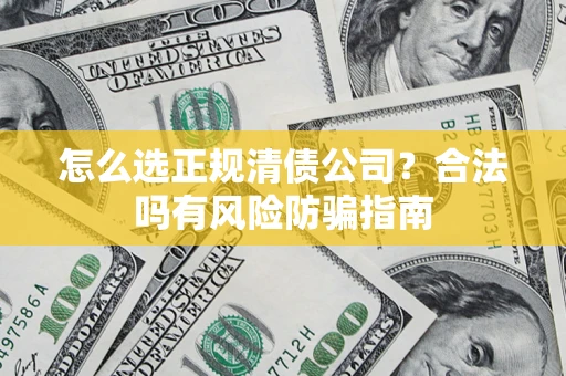 济南怎么选正规清债公司？合法吗有风险防骗指南