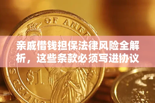 济南亲戚借钱担保法律风险全解析，这些条款必须写进协议