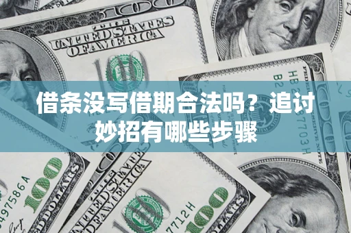 济南借条没写借期合法吗？追讨妙招有哪些步骤