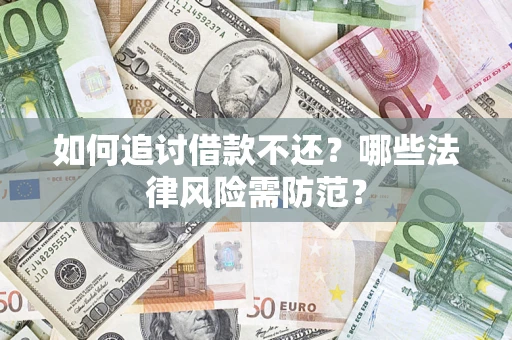 济南如何追讨借款不还？哪些法律风险需防范？